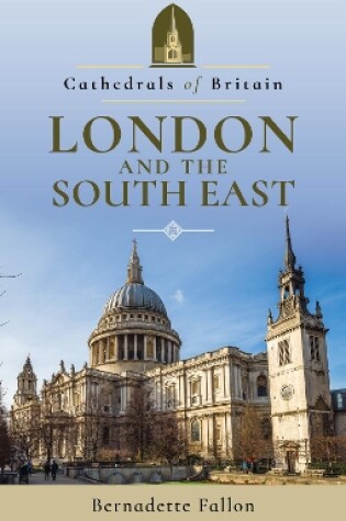 Cover of Cathedrals of Britain: London and the South East