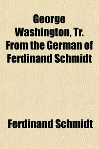 Cover of George Washington, Tr. from the German of Ferdinand Schmidt