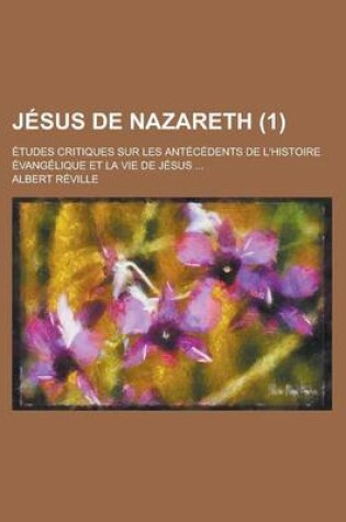 Cover of Jesus de Nazareth; Etudes Critiques Sur Les Antecedents de L'Histoire Evangelique Et La Vie de Jesus ... (1)