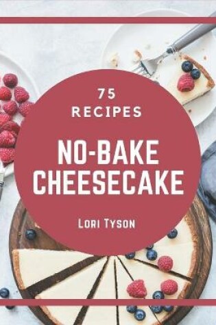 Cover of 75 No-Bake Cheesecake Recipes