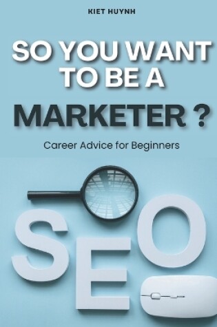 Cover of So You Want to be a Marketer? Career Advice for Beginners