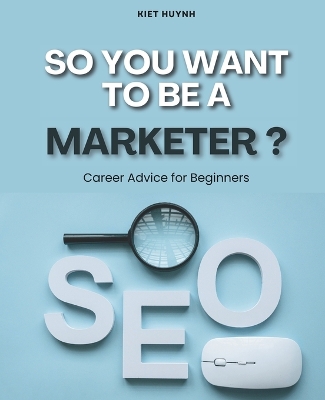 Book cover for So You Want to be a Marketer? Career Advice for Beginners