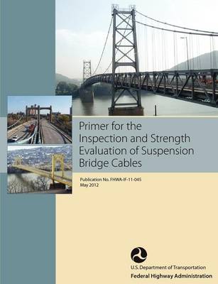 Book cover for Primer for the Inspection and Strength Evaluation of Suspension Bridge Cables (Publication No. Fhwa-If-11-045)