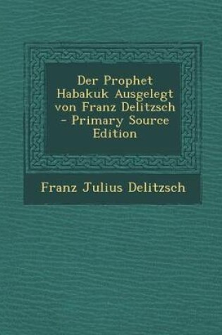 Cover of Der Prophet Habakuk Ausgelegt Von Franz Delitzsch