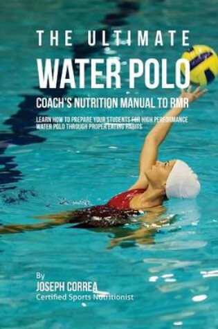 Cover of The Ultimate Water Polo Coach's Nutrition Manual To RMR