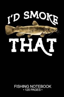 Book cover for I'd Smoke That Fishing Notebook 120 Pages