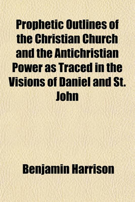 Book cover for Prophetic Outlines of the Christian Church and the Antichristian Power as Traced in the Visions of Daniel and St. John