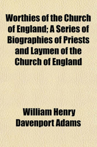 Cover of Worthies of the Church of England; A Series of Biographies of Priests and Laymen of the Church of England