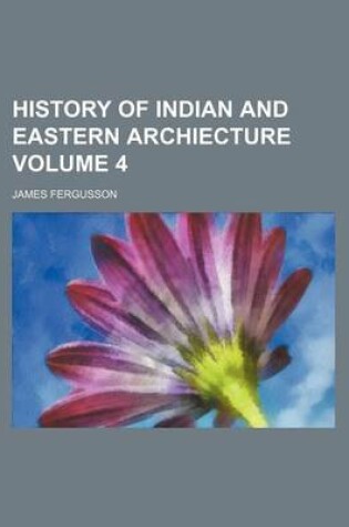 Cover of History of Indian and Eastern Archiecture Volume 4