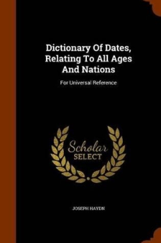 Cover of Dictionary of Dates, Relating to All Ages and Nations