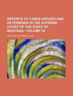 Book cover for Reports of Cases Argued and Determined in the Supreme Court of the State of Montana (Volume 54)