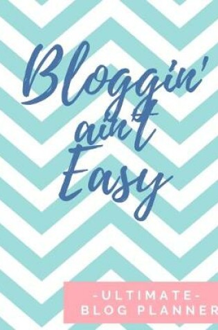 Cover of Bloggin' Ain't Easy - Ultimate Blog Planner