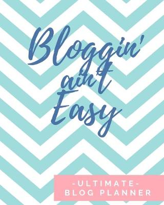 Book cover for Bloggin' Ain't Easy - Ultimate Blog Planner