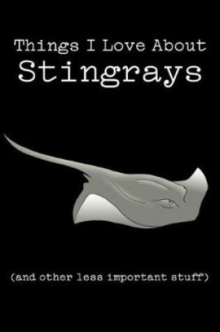 Cover of Things I Love about Stingrays (and Other Less Important Stuff)