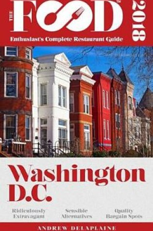 Cover of Washington, D.C. - 2018 - The Food Enthusiast's Complete Restaurant Guide