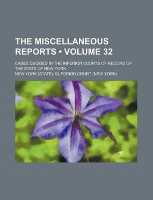 Book cover for The Miscellaneous Reports (Volume 32); Cases Decided in the Inferior Courts of Record of the State of New York