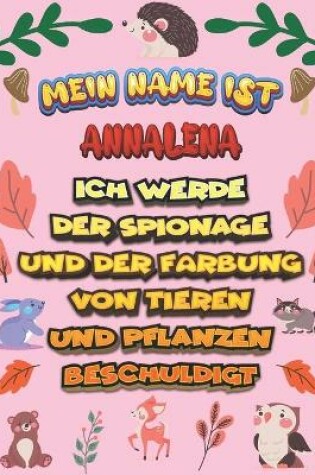 Cover of Mein Name ist Annalena Ich werde der Spionage und der Farbung von Tieren und Pflanzen beschuldigt