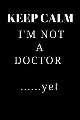 Book cover for Gift Notebook Funny Blank Lined Journal For Medical Students Keep Calm I'm Not A Doctor ......yet