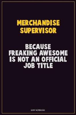 Book cover for Merchandise Supervisor, Because Freaking Awesome Is Not An Official Job Title