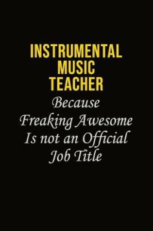 Cover of Instrumental Music Teacher Because Freaking Awesome Is Not An Official Job Title