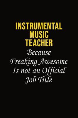 Book cover for Instrumental Music Teacher Because Freaking Awesome Is Not An Official Job Title