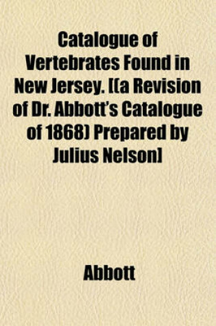 Cover of Catalogue of Vertebrates Found in New Jersey. [(A Revision of Dr. Abbott's Catalogue of 1868) Prepared by Julius Nelson]