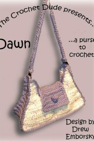 Cover of The Crochet Dude Presents: Dawn : A Purse to Crochet