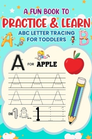 Cover of A Fun Book to Practice & Learn ABC Letter Tracing for Toddlers