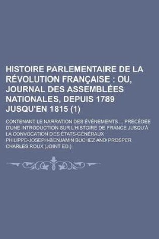 Cover of Histoire Parlementaire de La Revolution Francaise; Contenant Le Narration Des Evenements ... Precedee D'Une Introduction Sur L'Histoire de France Jusqu'a La Convocation Des Etats-Generaux (1)