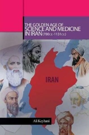 Cover of The Golden Age of Science and Medicine in Iran (780 C.E.-1131 C.E.)