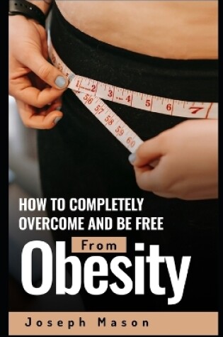 Cover of How to Completely Overcome and be Free from Obesity