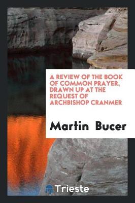 Book cover for A Review of the Book of Common Prayer, Drawn Up ... by Martin Bucer ... Briefly Analyzed and ...