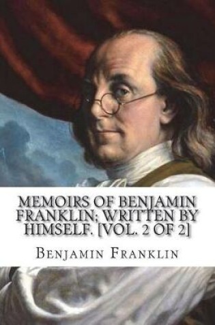 Cover of Memoirs of Benjamin Franklin; Written by Himself. [Vol. 2 of 2]