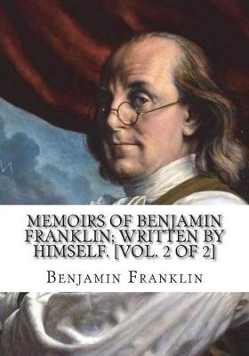 Book cover for Memoirs of Benjamin Franklin; Written by Himself. [Vol. 2 of 2]