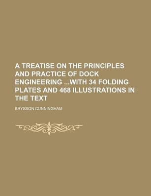 Book cover for A Treatise on the Principles and Practice of Dock Engineering with 34 Folding Plates and 468 Illustrations in the Text