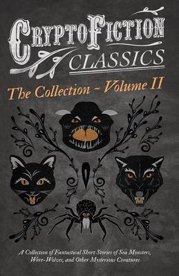 Book cover for Cryptofiction - Volume II. a Collection of Fantastical Short Stories of Sea Monsters, Dangerous Insects, and Other Mysterious Creatures (Cryptofiction Classics - Weird Tales of Strange Creatures)