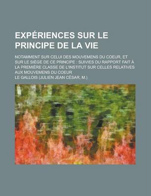 Book cover for Experiences Sur Le Principe de La Vie; Notamment Sur Celui Des Mouvemens Du Coeur, Et Sur Le Siege de Ce Principe