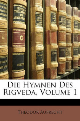 Cover of Die Hymnen Des Rigveda. Erster Theil. Zweite Auflage.