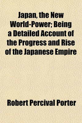 Book cover for Japan, the New World-Power; Being a Detailed Account of the Progress and Rise of the Japanese Empire