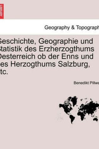 Cover of Geschichte, Geographie Und Statistik Des Erzherzogthums Oesterreich OB Der Enns Und Des Herzogthums Salzburg, Etc. Erster Theil