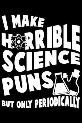 Book cover for I Make Horrible Science Puns But Only Periodically