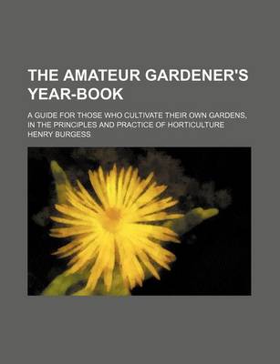 Book cover for The Amateur Gardener's Year-Book; A Guide for Those Who Cultivate Their Own Gardens, in the Principles and Practice of Horticulture