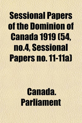 Book cover for Sessional Papers of the Dominion of Canada 1919 (54, No.4, Sessional Papers No. 11-11a)