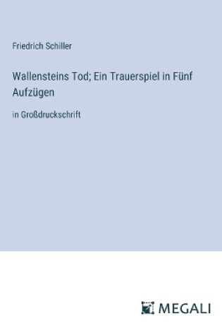 Cover of Wallensteins Tod; Ein Trauerspiel in Fünf Aufzügen