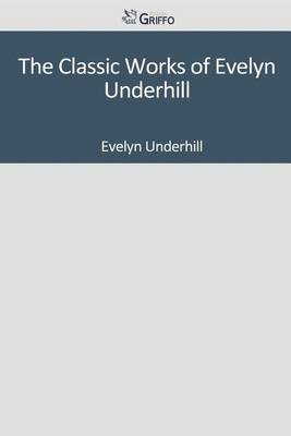 Book cover for The Classic Works of Evelyn Underhill
