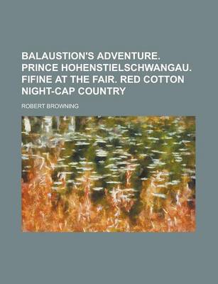 Book cover for Balaustion's Adventure. Prince Hohenstielschwangau. Fifine at the Fair. Red Cotton Night-Cap Country