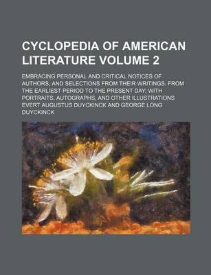 Book cover for Cyclopedia of American Literature Volume 2; Embracing Personal and Critical Notices of Authors, and Selections from Their Writings. from the Earliest Period to the Present Day; With Portraits, Autographs, and Other Illustrations