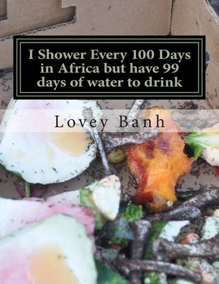 Book cover for I Shower Every 100 Days in Africa But Have 99 Days of Water to Drink