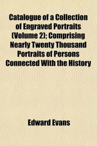 Cover of Catalogue of a Collection of Engraved Portraits (Volume 2); Comprising Nearly Twenty Thousand Portraits of Persons Connected with the History