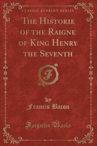 Cover of The Historie of the Raigne of King Henry the Seventh (Classic Reprint)